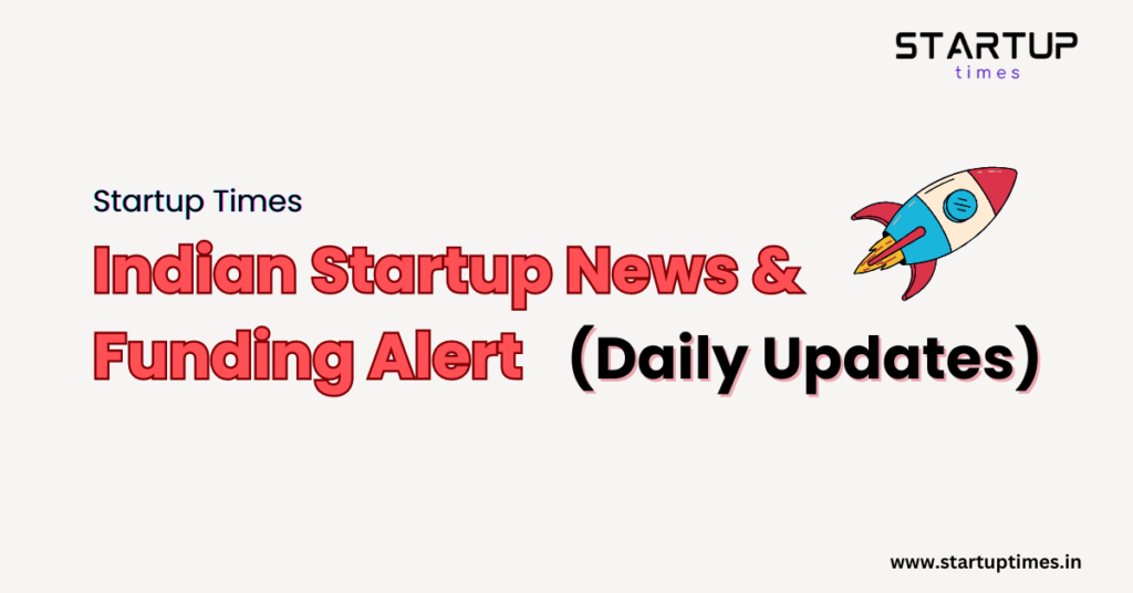 Indian Startup News & Funding Alert Daily updates