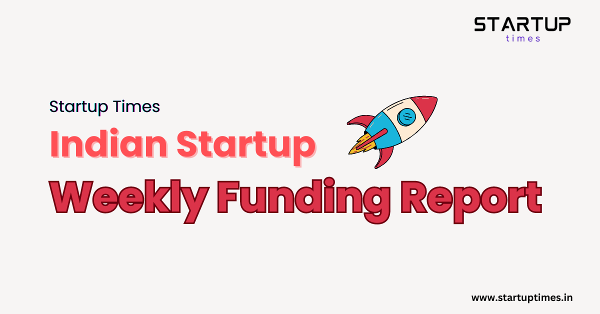 indian Startup news Weekly Funding Report Startup Times 1 Indian Startup Weekly Funding Report