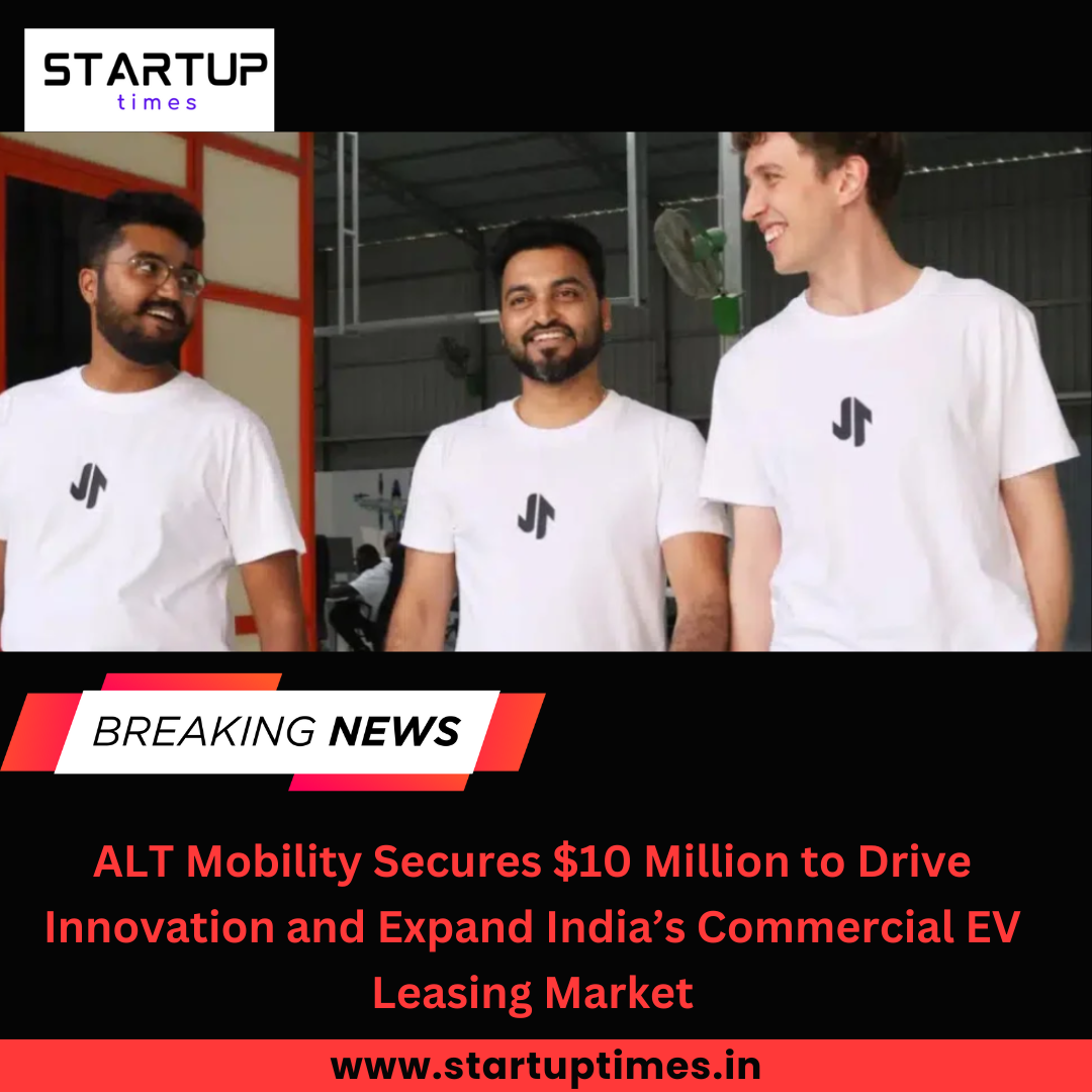 ALT Mobility Secures $10 Million to Drive Innovation and Expand India’s Commercial EV Leasing Market